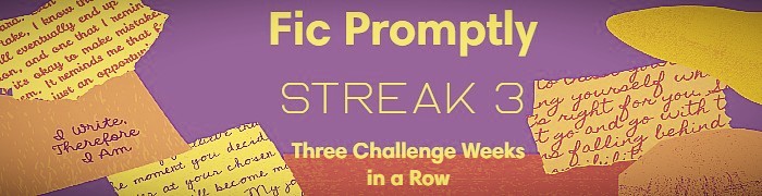 a banner that reads fic promptly streak 3 three challenge weeks in a row